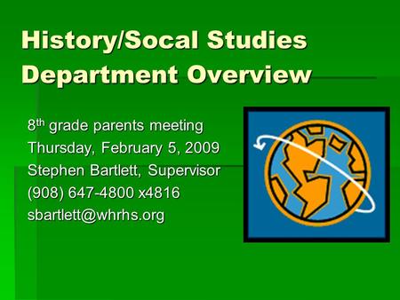 History/Socal Studies Department Overview 8 th grade parents meeting Thursday, February 5, 2009 Stephen Bartlett, Supervisor (908) 647-4800 x4816