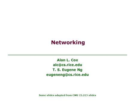 Networking Alan L. Cox T. S. Eugene Ng Some slides adapted from CMU 15.213 slides.