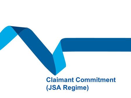 Claimant Commitment (JSA Regime). Slide 2 Claimant Commitment (JSA Regime) Key Changes  Increased expectations of our claimants in terms of activity.