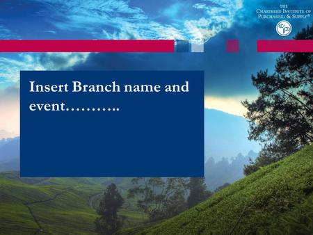 Insert Branch name and event………... What is CIPS? Largest in the world 65,000 members in over 120 countries All business sectors All aspects of Purchasing.