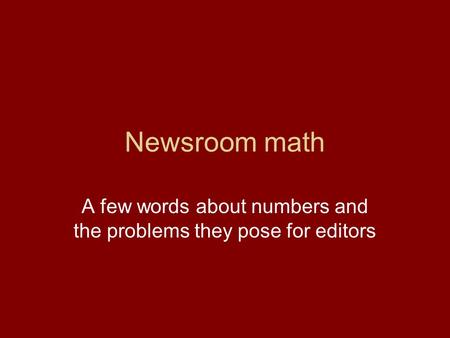 Newsroom math A few words about numbers and the problems they pose for editors.