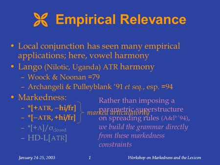 January 24-25, 2003Workshop on Markedness and the Lexicon1  Empirical Relevance Local conjunction has seen many empirical applications; here, vowel harmony.