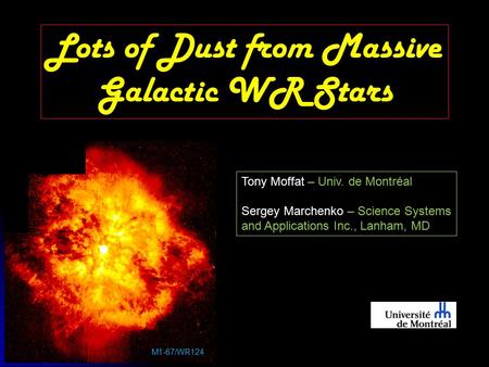 Lots of Dust from Massive Galactic WR Stars Tony Moffat – Univ. de Montréal Sergey Marchenko – Science Systems and Applications Inc., Lanham, MD M1-67/WR124.