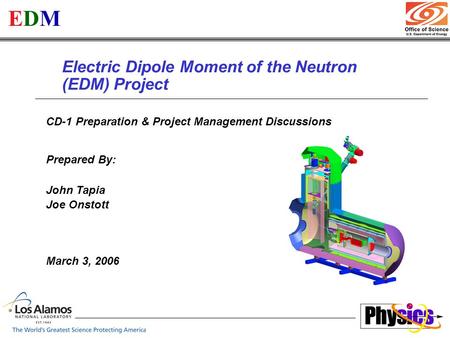 Operated by the University of California for DOE/NNSA Electric Dipole Moment of the Neutron (EDM) Project CD-1 Preparation & Project Management Discussions.