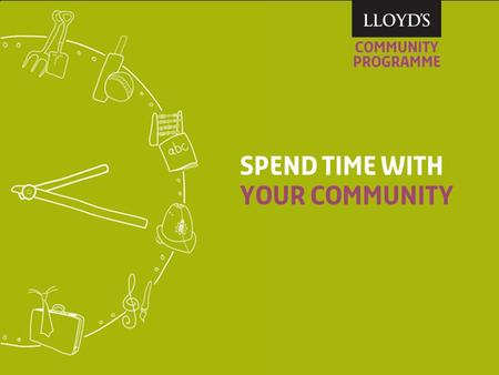 © Lloyd’s1 Spend time with your community. © Lloyd’s Lloyd’s Community Programme 2 Focus on Youth and Education Tower Hamlets: 66% of children qualify.