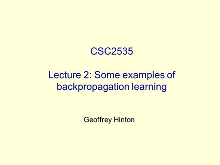 CSC2535 Lecture 2: Some examples of backpropagation learning