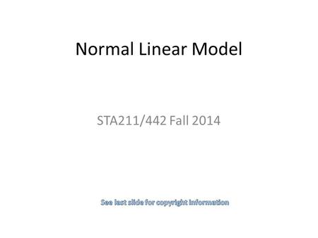 Normal Linear Model STA211/442 Fall 2014. Suggested Reading Faraway’s Linear Models with R, just start reading. Davison’s Statistical Models, Chapter.