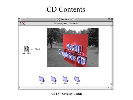 CS-557 Gregory Dudek CD Contents. CS-557 Gregory Dudek Course description Lecture schedule by week 1997 Image Gallery Assignments Page Morphing Notes.
