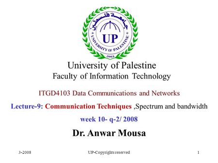 3-2008UP-Copyrights reserved1 ITGD4103 Data Communications and Networks Lecture-9: Communication Techniques,Spectrum and bandwidth week 10- q-2/ 2008 Dr.