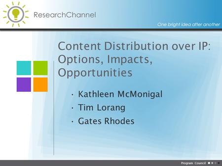 Program Council Content Distribution over IP: Options, Impacts, Opportunities Kathleen McMonigal Tim Lorang Gates Rhodes.