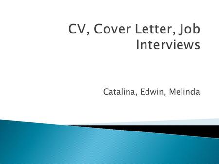 Catalina, Edwin, Melinda.  Graduate CV Template  Header, document and CV title Your first and family name to appear at the top of each page — not CV