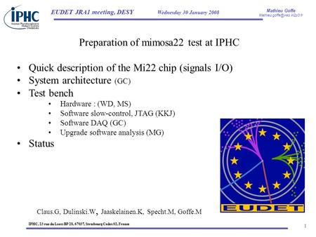 Mathieu Goffe EUDET JRA1 meeting, DESY Wednesday 30 January 2008 IPHC, 23 rue du Loess BP 28, 67037, Strasbourg Cedex 02, France.