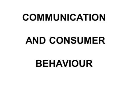 COMMUNICATION AND CONSUMER BEHAVIOUR