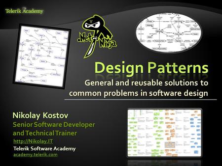 General and reusable solutions to common problems in software design Nikolay Kostov Telerik Software Academy academy.telerik.com Senior Software Developer.