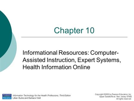 Information Technology for the Health Professions, Third Edition Lillian Burke and Barbara Weill Copyright ©2009 by Pearson Education, Inc. Upper Saddle.