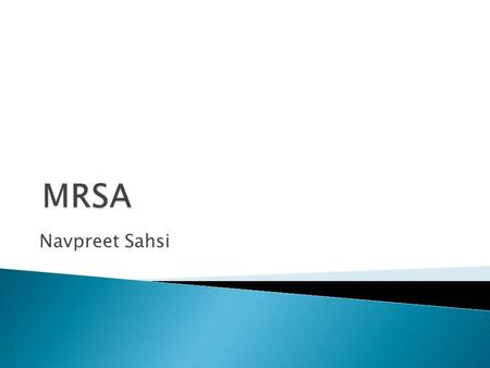 Navpreet Sahsi.  Major pathogen of skin and soft tissue  Major nosocomial flora  Penicillin resistance in 1940’s  Methicillin resistance in 1960’s.