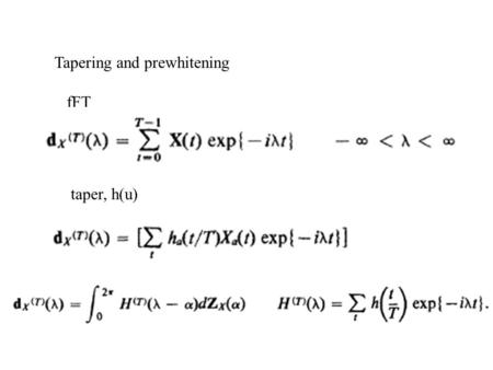 Tapering and prewhitening fFT taper, h(u). Need for prewhitening/prefiltering periodogram is generally biased.