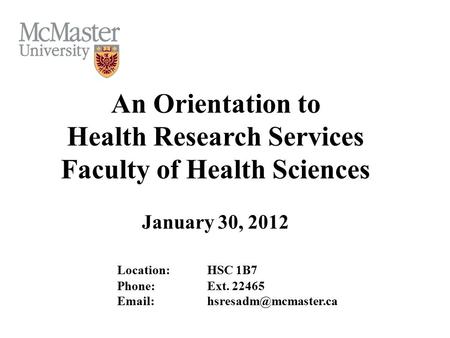 An Orientation to Health Research Services Faculty of Health Sciences January 30, 2012 Location:HSC 1B7 Phone:Ext. 22465