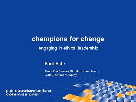 Champions for change Paul Eate Executive Director Standards and Equity State Services Authority engaging in ethical leadership.