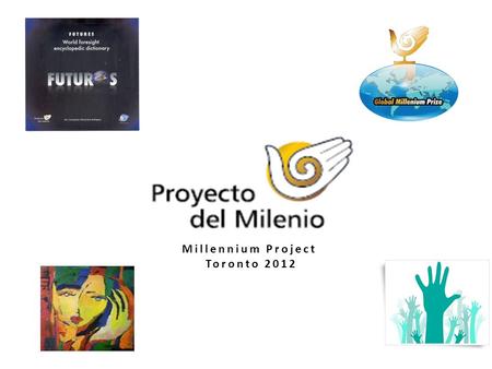 Millennium Project Toronto 2012. MAIN COLLABORATIONS 1.FUTURES. World foresight encyclopedic dictionary 2.2011 STATE OF THE FUTURE. National Cultural.