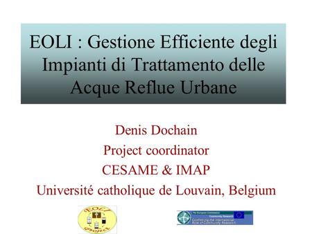 EOLI : Gestione Efficiente degli Impianti di Trattamento delle Acque Reflue Urbane Denis Dochain Project coordinator CESAME & IMAP Université catholique.