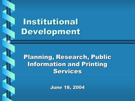 Institutional Development Planning, Research, Public Information and Printing Services June 18, 2004.