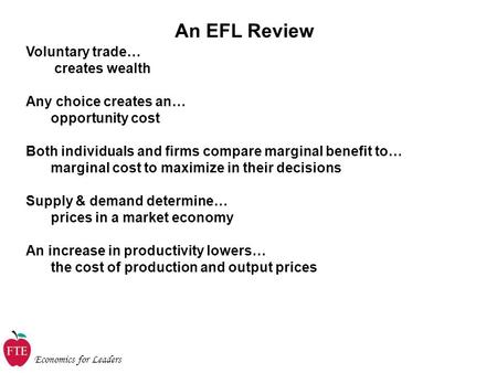 Economics for Leaders Voluntary trade… creates wealth Any choice creates an… opportunity cost Both individuals and firms compare marginal benefit to… marginal.