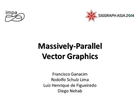 Massively-Parallel Vector Graphics Francisco Ganacim Rodolfo Schulz Lima Luiz Henrique de Figueiredo Diego Nehab.