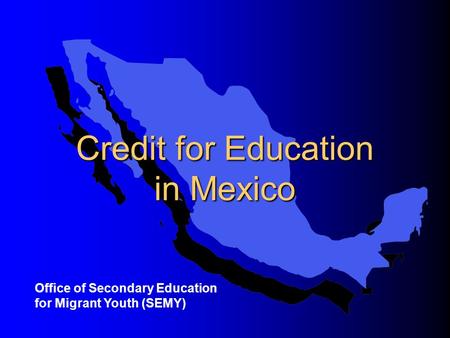 Credit for Education in Mexico Office of Secondary Education for Migrant Youth (SEMY)