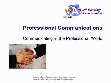 Professional Communications Communicating in the Professional World 1Copyright © Texas Education Agency, 2014. All rights reserved. Images and other multimedia.