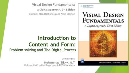 Introduction to Content and Form: Problem solving and The Digital Process Delivered by Mohammad Zikky, M.T Multimedia Creative Department, EEPIS Surabaya.
