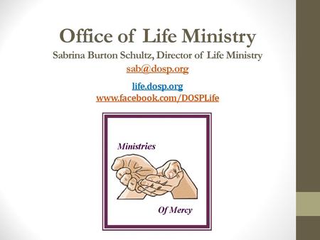 Office of Life Ministry Sabrina Burton Schultz, Director of Life Ministry life.dosp.org