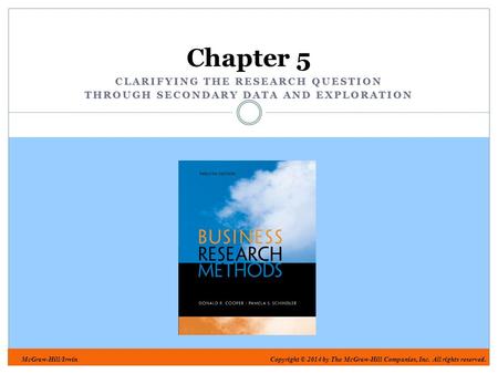 McGraw-Hill/IrwinCopyright © 2014 by The McGraw-Hill Companies, Inc. All rights reserved. CLARIFYING THE RESEARCH QUESTION THROUGH SECONDARY DATA AND EXPLORATION.