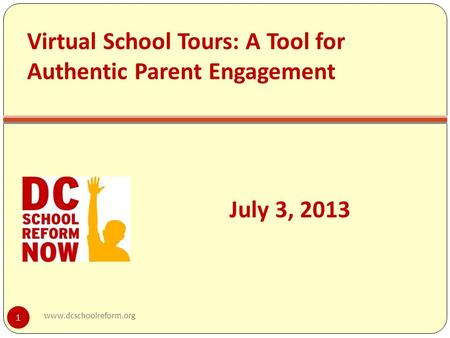 Virtual School Tours: A Tool for Authentic Parent Engagement July 3, 2013 1 www.dcschoolreform.org.