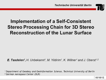 20.01.12 Implementation of a Self-Consistent Stereo Processing Chain for 3D Stereo Reconstruction of the Lunar Surface E. Tasdelen1, H. Unbekannt1, M.