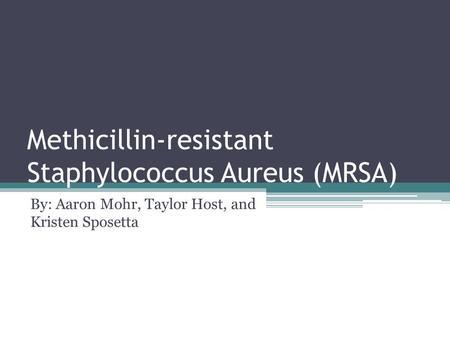 Methicillin-resistant Staphylococcus Aureus (MRSA) By: Aaron Mohr, Taylor Host, and Kristen Sposetta.