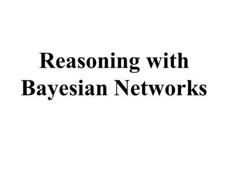 Reasoning with Bayesian Networks. Overview Bayesian Belief Networks (BBNs) can reason with networks of propositions and associated probabilities Useful.