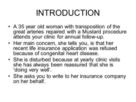 INTRODUCTION A 35 year old woman with transposition of the great arteries repaired with a Mustard procedure attends your clinic for annual follow-up. Her.