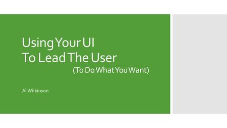 Using Your UI To Lead The User (To Do What You Want) Al Wilkinson.