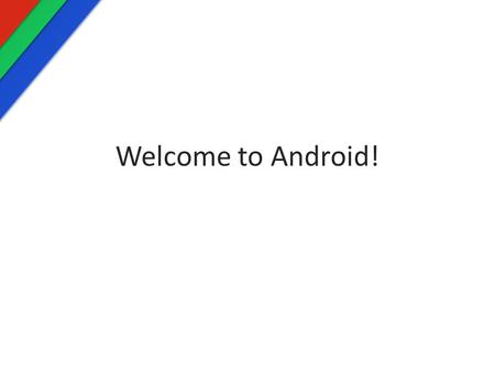 Welcome to Android!. Let’s review what we know about the web Structure is _________ Presentation is ___________ Behavior is ___________ HTML CSS JavaScript.