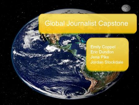 Global Journalist Capstone Emily Coppel Eric Dundon Jena Pike Jordan Stockdale.