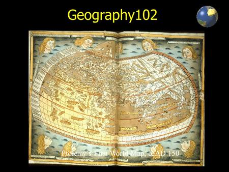 Geography102 Ptolemy’s First World Map, c. AD 150.