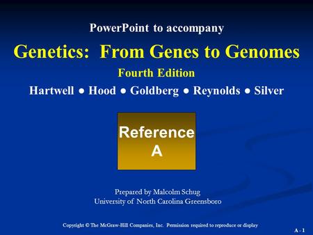 A - 1 Copyright © The McGraw-Hill Companies, Inc. Permission required to reproduce or display PowerPoint to accompany Genetics: From Genes to Genomes Fourth.