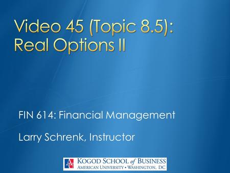 FIN 614: Financial Management Larry Schrenk, Instructor.