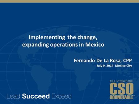 Implementing the change, expanding operations in Mexico Fernando De La Rosa, CPP July 9, 2014 Mexico City.