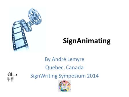 SignAnimating By André Lemyre Quebec, Canada SignWriting Symposium 2014.