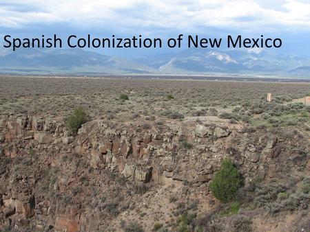 Spanish Colonization of New Mexico. Colonization of New Mexico from Mexico Colonists introduced: Wheat, chilis, melons, etc. Horses, cattle, sheep Metals,