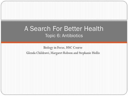 Biology in Focus, HSC Course Glenda Childrawi, Margaret Robson and Stephanie Hollis A Search For Better Health Topic 6: Antibiotics.