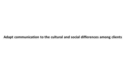 Purpose of adapting communication to a client’s cultural or social community.