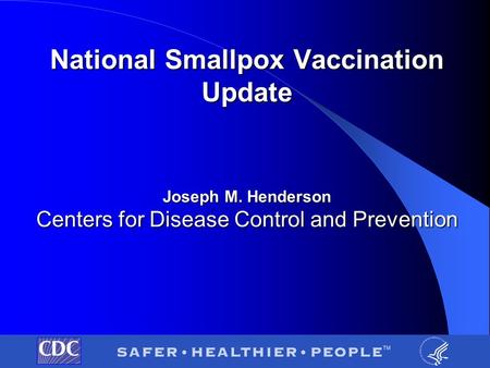 National Smallpox Vaccination Update Joseph M. Henderson Centers for Disease Control and Prevention.